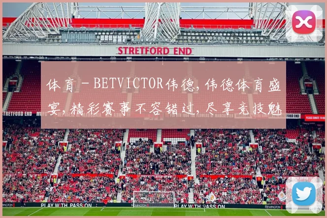 体育 - BETVICTOR伟德,伟德体育盛宴,精彩赛事不容错过,尽享竞技魅力,一触即发