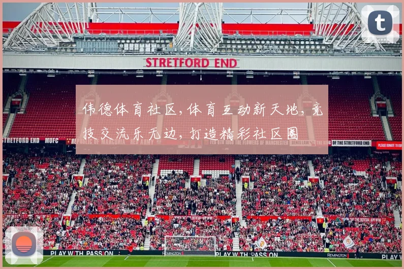 伟德体育社区,体育互动新天地,竞技交流乐无边,打造精彩社区圈